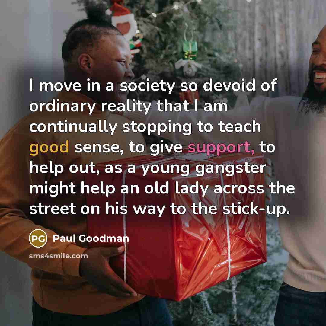 “I move in a society so devoid of ordinary reality…” quote by Paul Goodman
