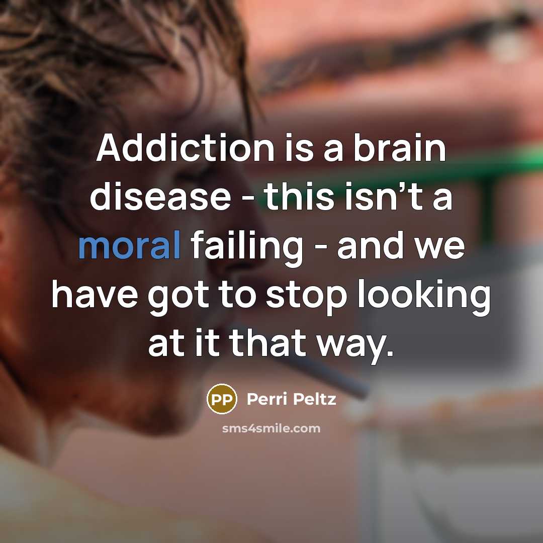 “Addiction is a brain disease - this isn't a moral…” quote by Perri Peltz