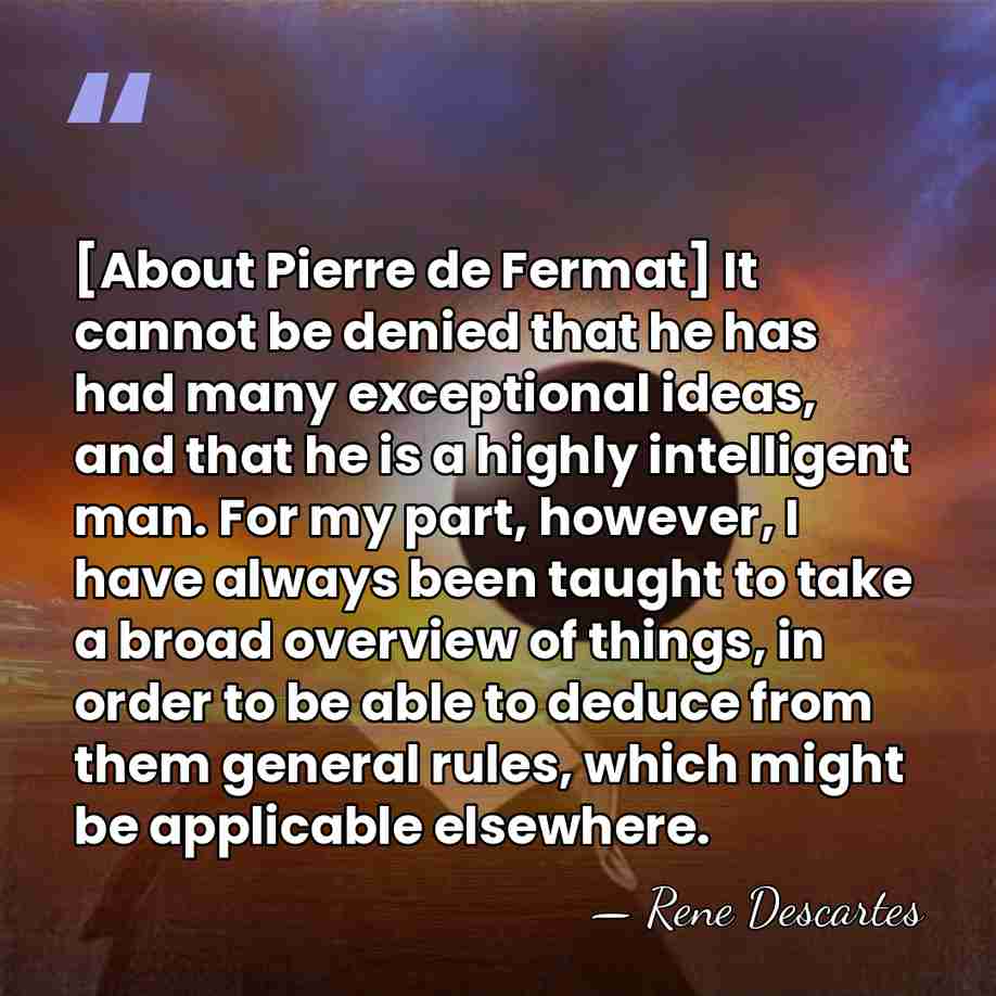 [About Pierre de Fermat] It cannot be denied that he has had&hellip; - Rene Descartes