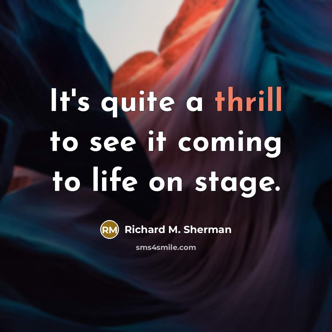 “It's quite a thrill to see it coming to life…” quote by Richard M. Sherman