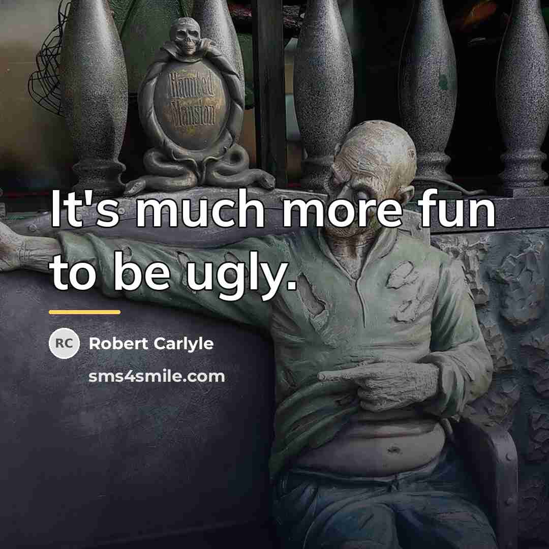 “It's much more fun to be ugly.…” quote by Robert Carlyle