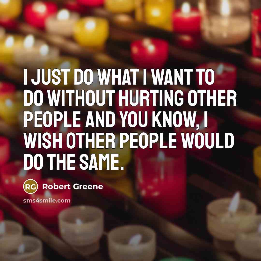“I just do what I want to do without hurting…” quote by Robert Greene