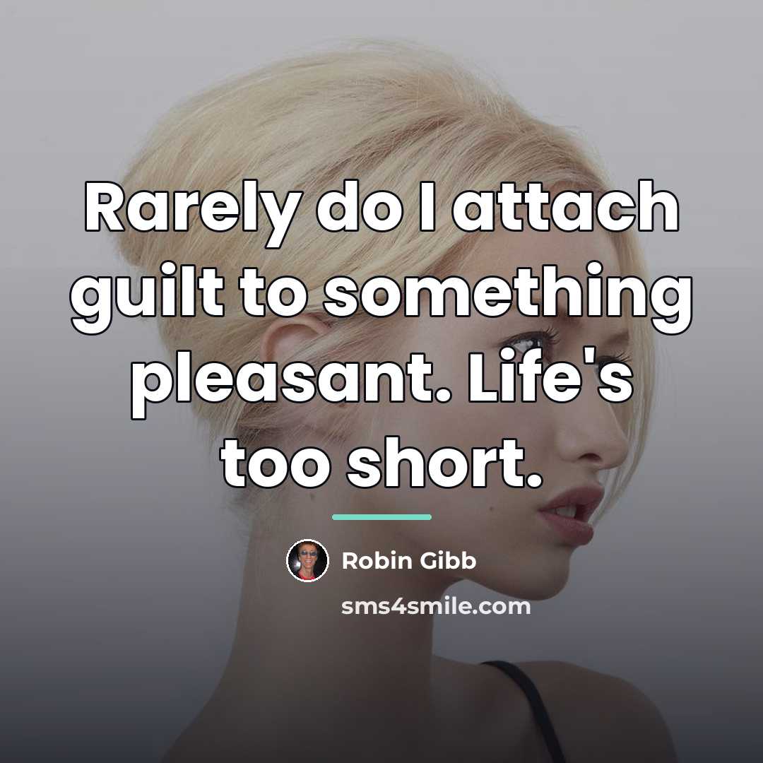 “Rarely do I attach guilt to something pleasant. Life's too…” quote by Robin Gibb