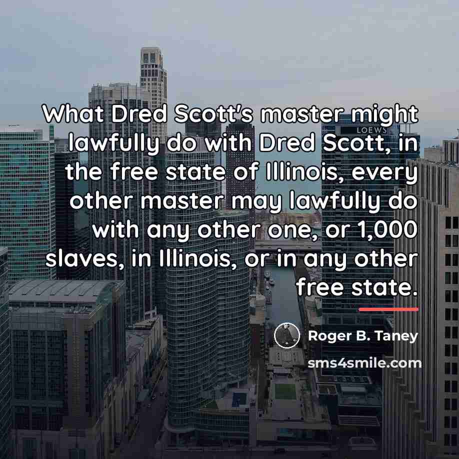 “What Dred Scott's master might lawfully do with Dred Scott,…” quote by Roger B. Taney