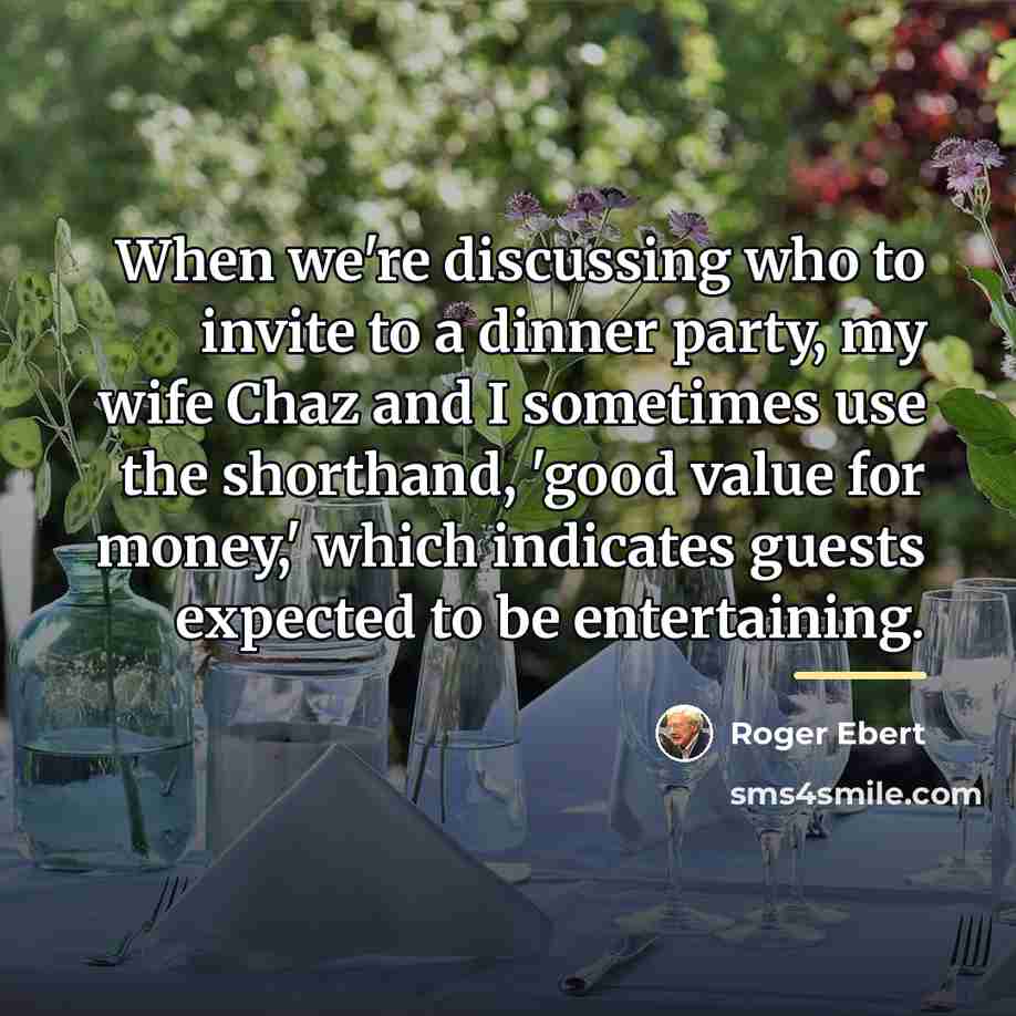 “When we're discussing who to invite to a dinner party,…” quote by Roger Ebert