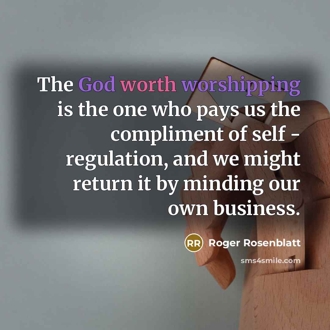 “The God worth worshipping is the one who pays us…” quote by Roger Rosenblatt