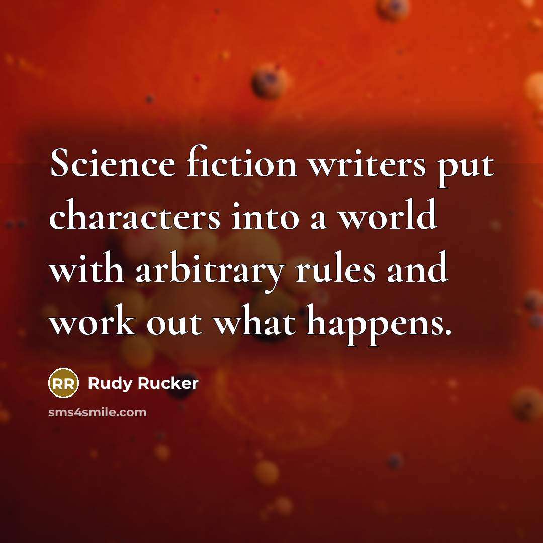 “Science fiction writers put characters into a world with arbitrary…” quote by Rudy Rucker