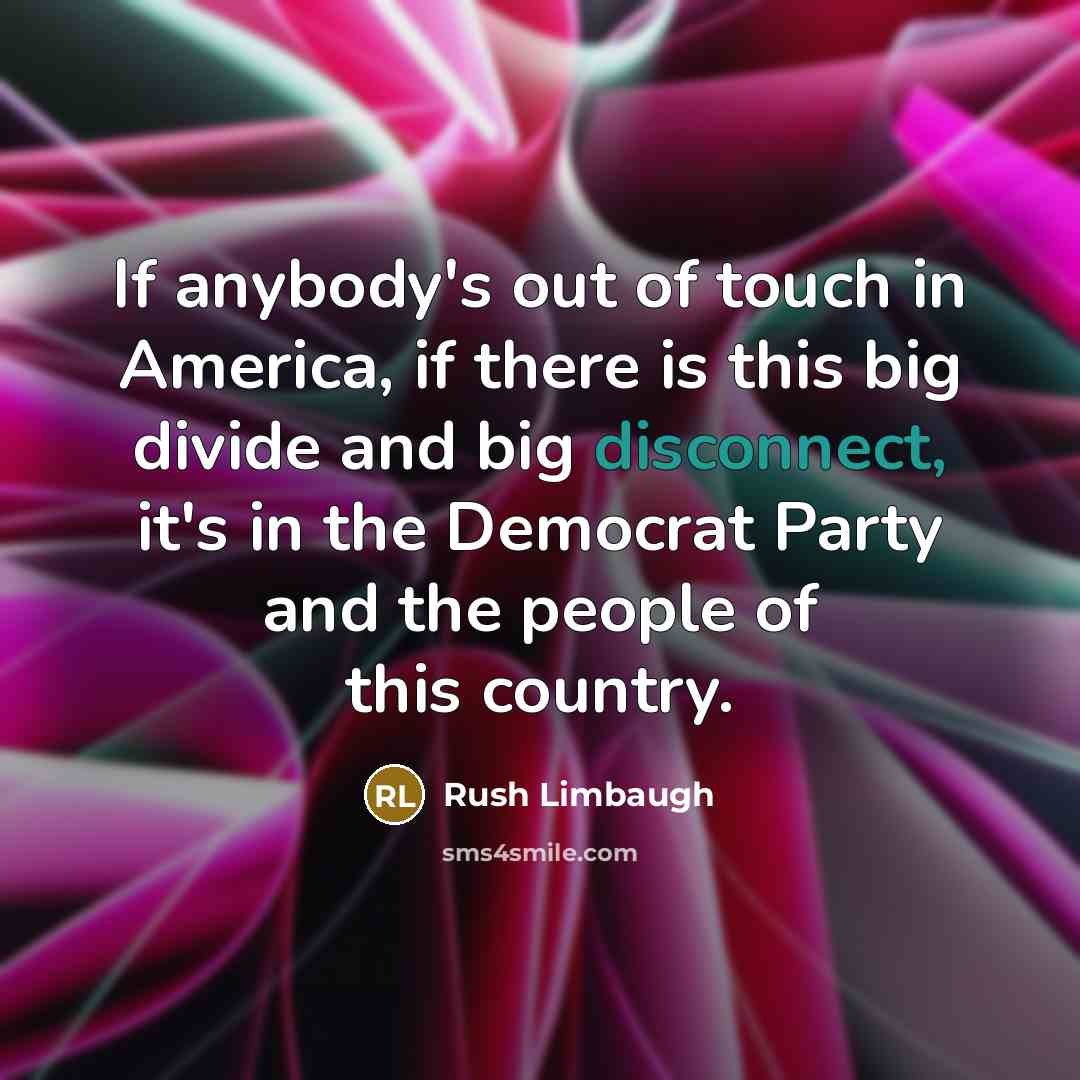 “If anybody's out of touch in America, if there is…” quote by Rush Limbaugh