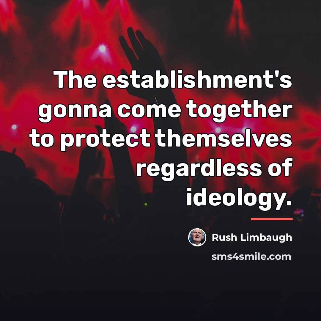 “The establishment's gonna come together to protect themselves regardless of…” quote by Rush Limbaugh