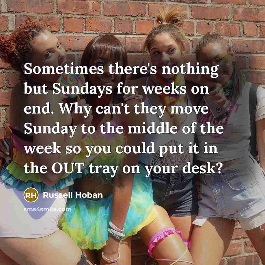 “Sometimes there's nothing but Sundays for weeks on end. Why…” quote by Russell Hoban