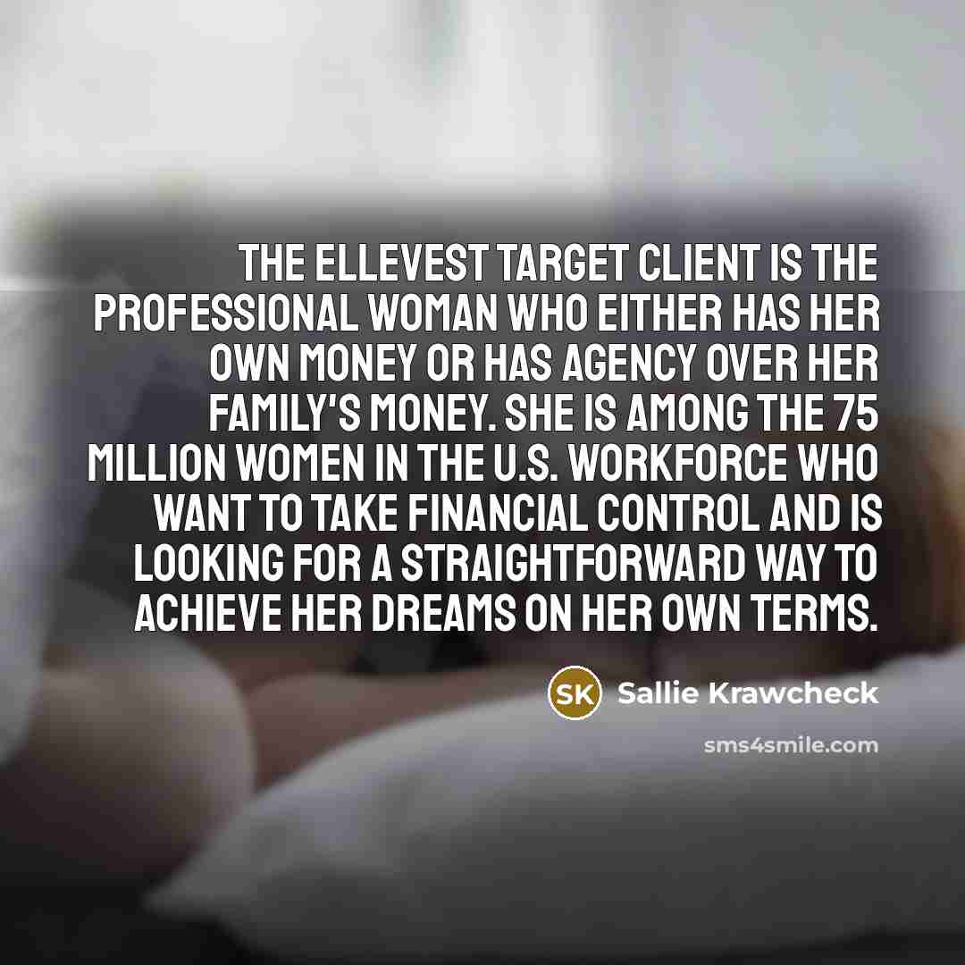 “The Ellevest target client is the professional woman who either…” quote by Sallie Krawcheck