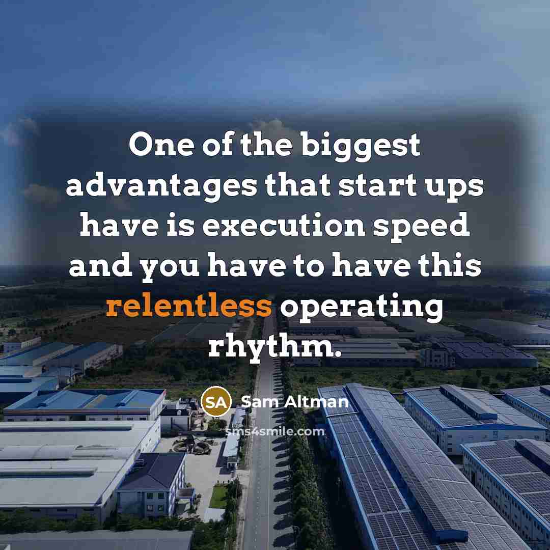 “One of the biggest advantages that start ups have is…” quote by Sam Altman