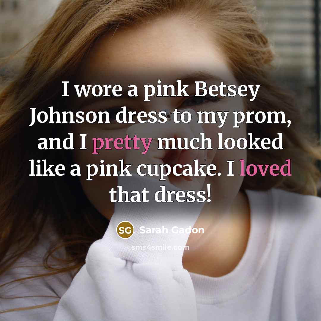“I wore a pink Betsey Johnson dress to my prom,…” quote by Sarah Gadon