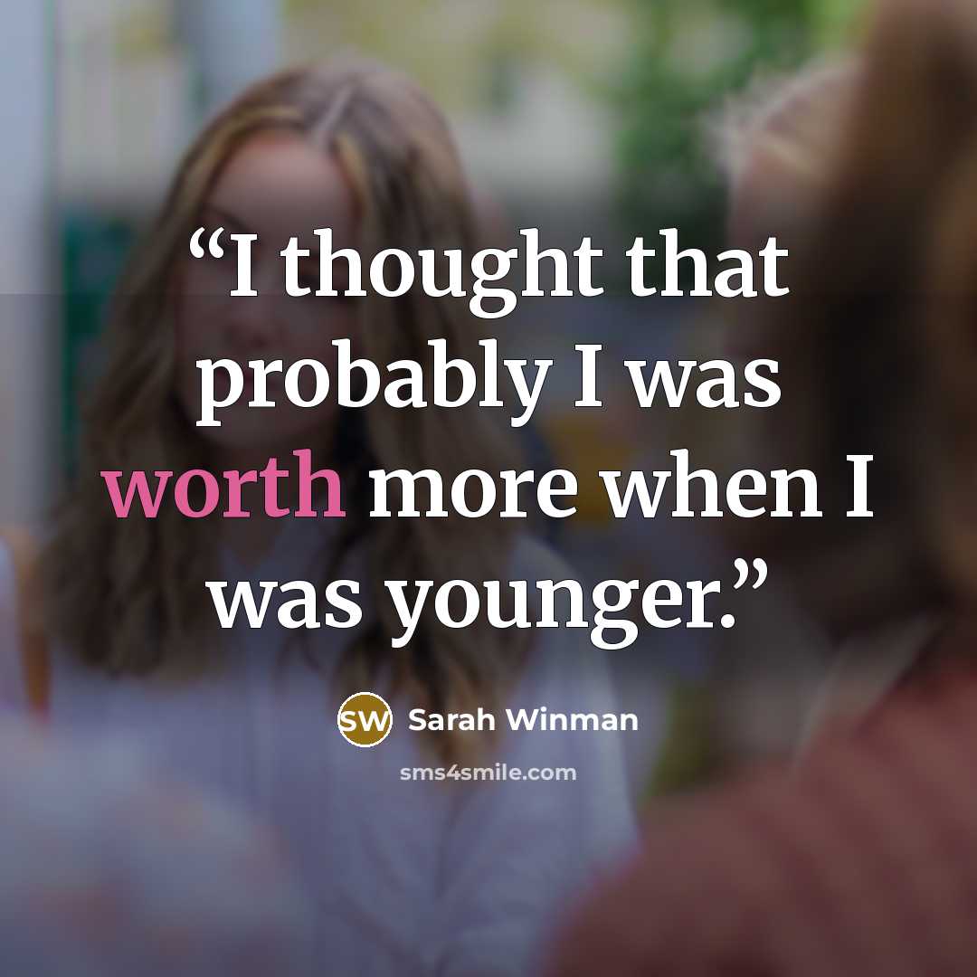 “I thought that probably I was worth more when I was younger.” quote by Sarah Winman