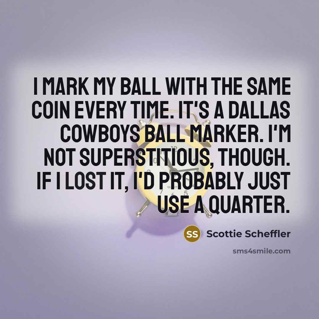 “I mark my ball with the same coin every time.…” quote by Scottie Scheffler
