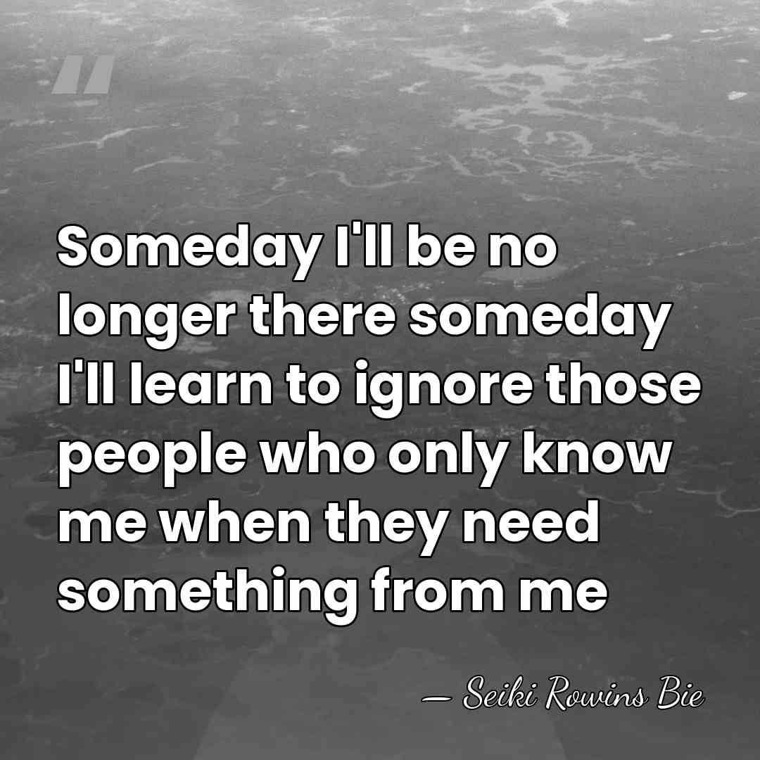 Someday I'll be no longer there someday I'll learn to ignore those&hellip; - Seiki Rowins Bie