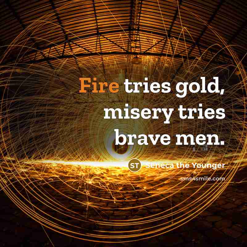 “Fire tries gold, misery tries brave men.…” quote by Seneca the Younger