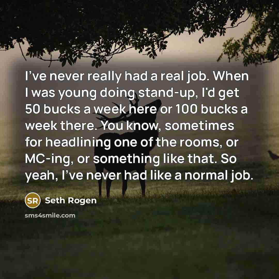 “I've never really had a real job. When I was…” quote by Seth Rogen