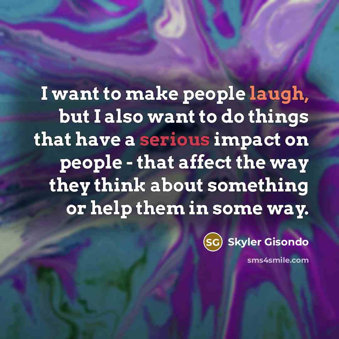 “I want to make people laugh, but I also want…” quote by Skyler Gisondo