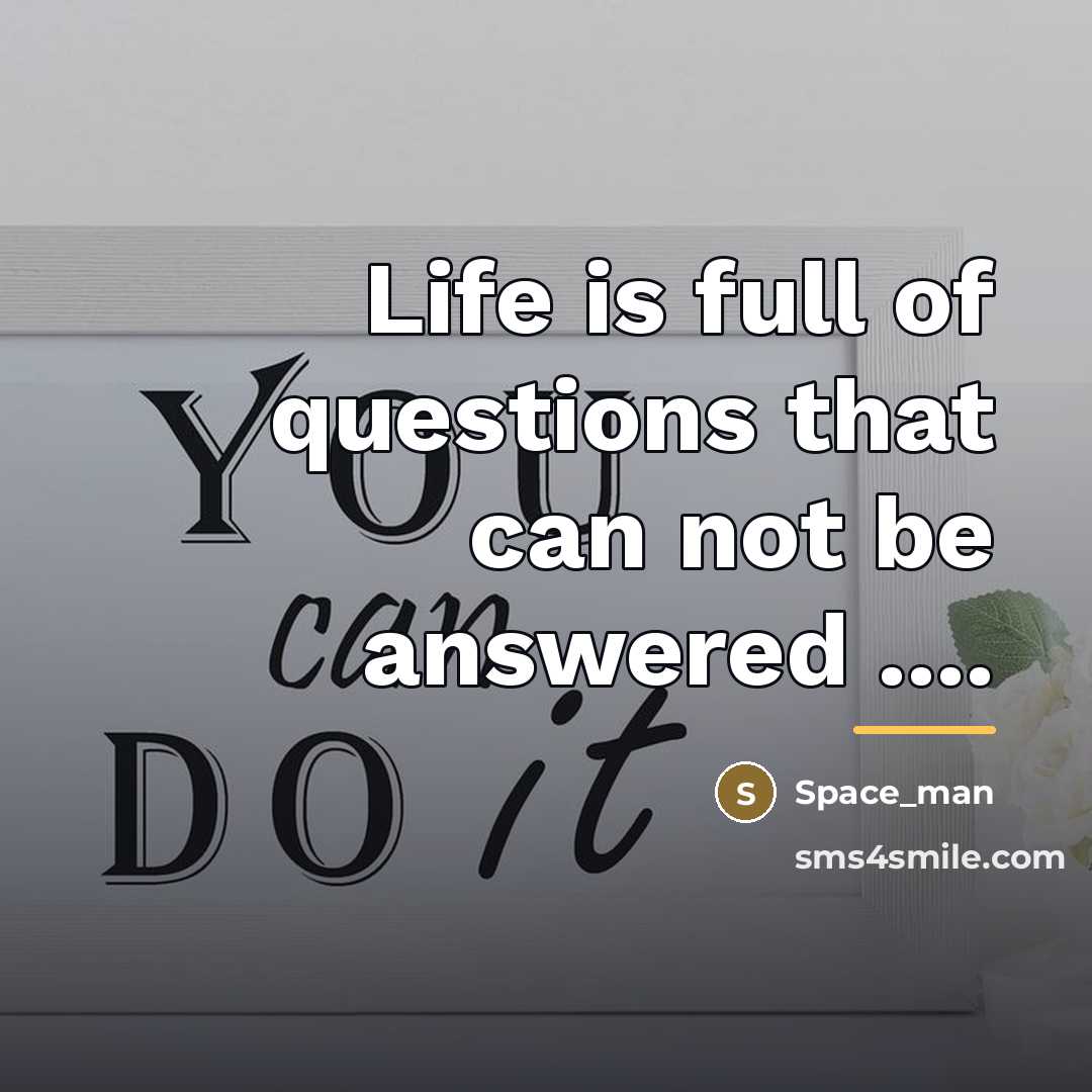 “Life is full of questions that can not be answered…” quote by Space_man