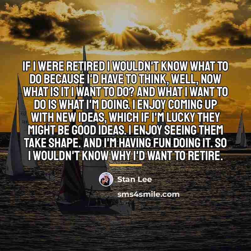 “If I were retired I wouldn't know what to do…” quote by Stan Lee
