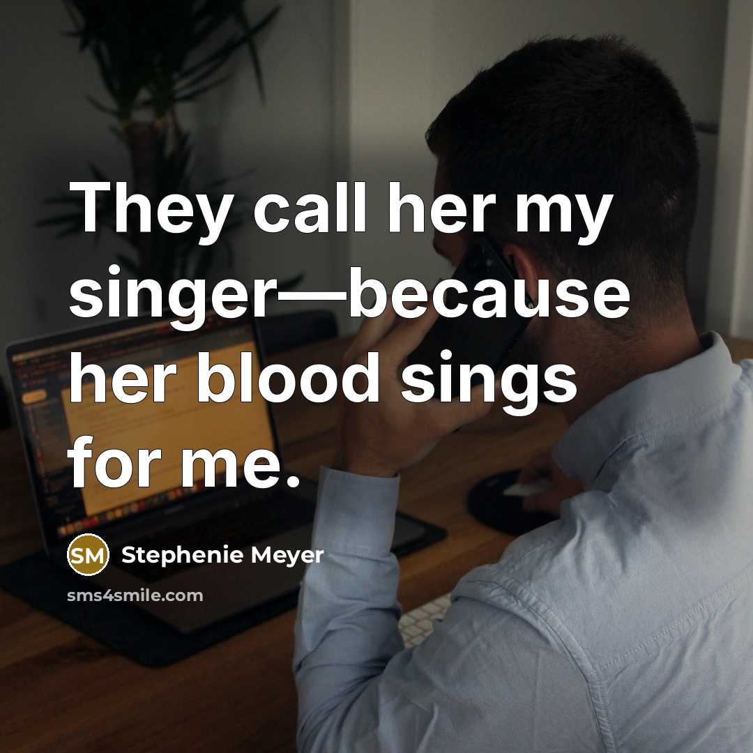 “They call her my singer—because her blood sings for me.…” quote by Stephenie Meyer