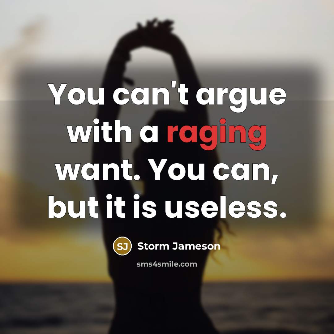 “You can't argue with a raging want. You can, but…” quote by Storm Jameson