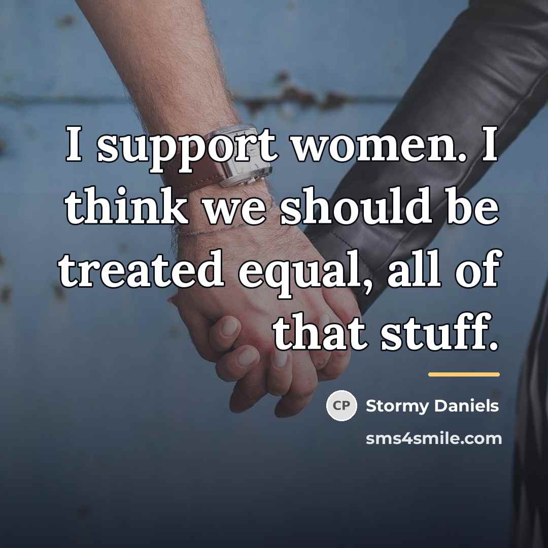 “I support women. I think we should be treated equal,…” quote by Stormy Daniels