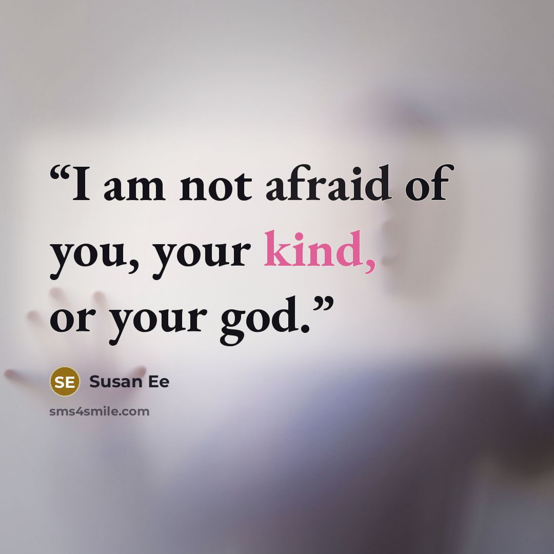 “I am not afraid of you, your kind, or your god.” quote by Susan Ee