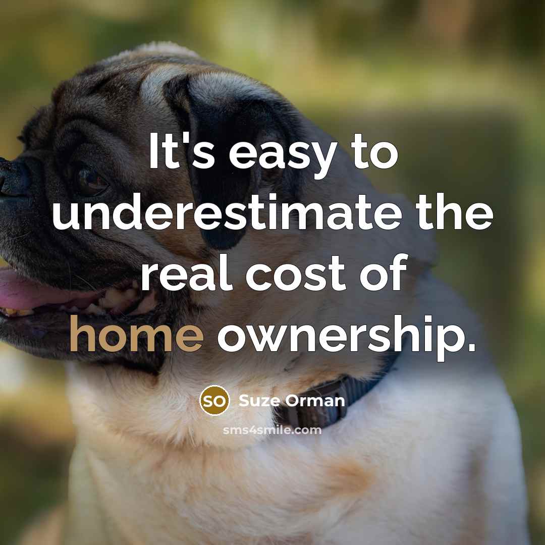 “It's easy to underestimate the real cost of home ownership.…” quote by Suze Orman