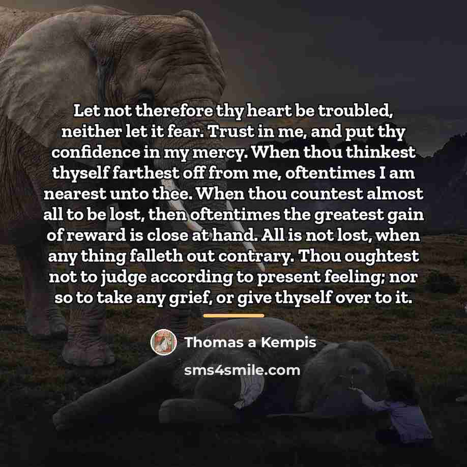 “Let not therefore thy heart be troubled, neither let it…” quote by Thomas a Kempis