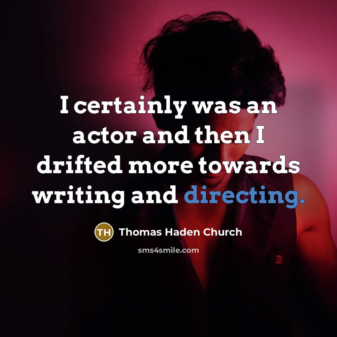 “I certainly was an actor and then I drifted more…” quote by Thomas Haden Church