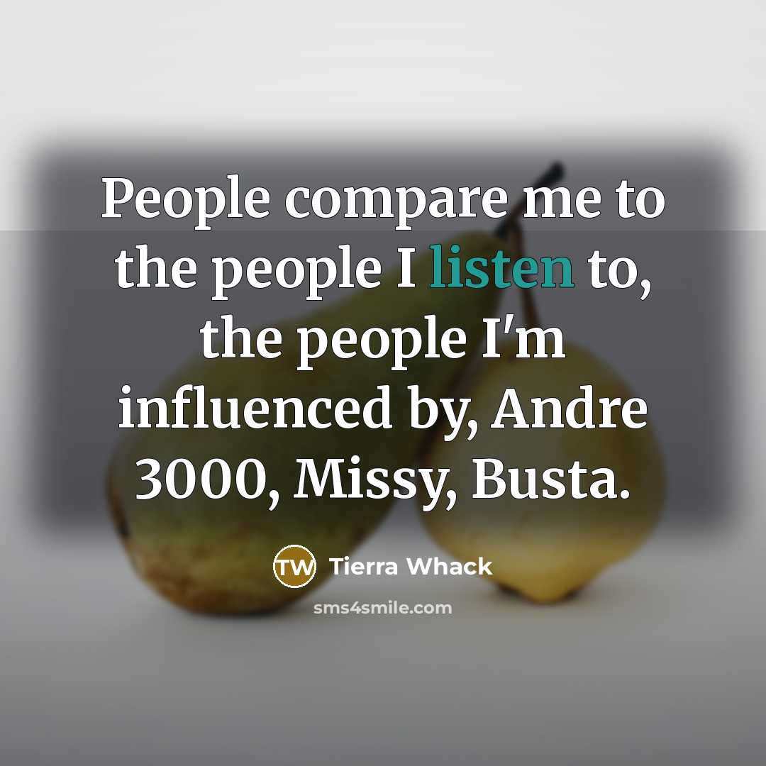 “People compare me to the people I listen to, the…” quote by Tierra Whack