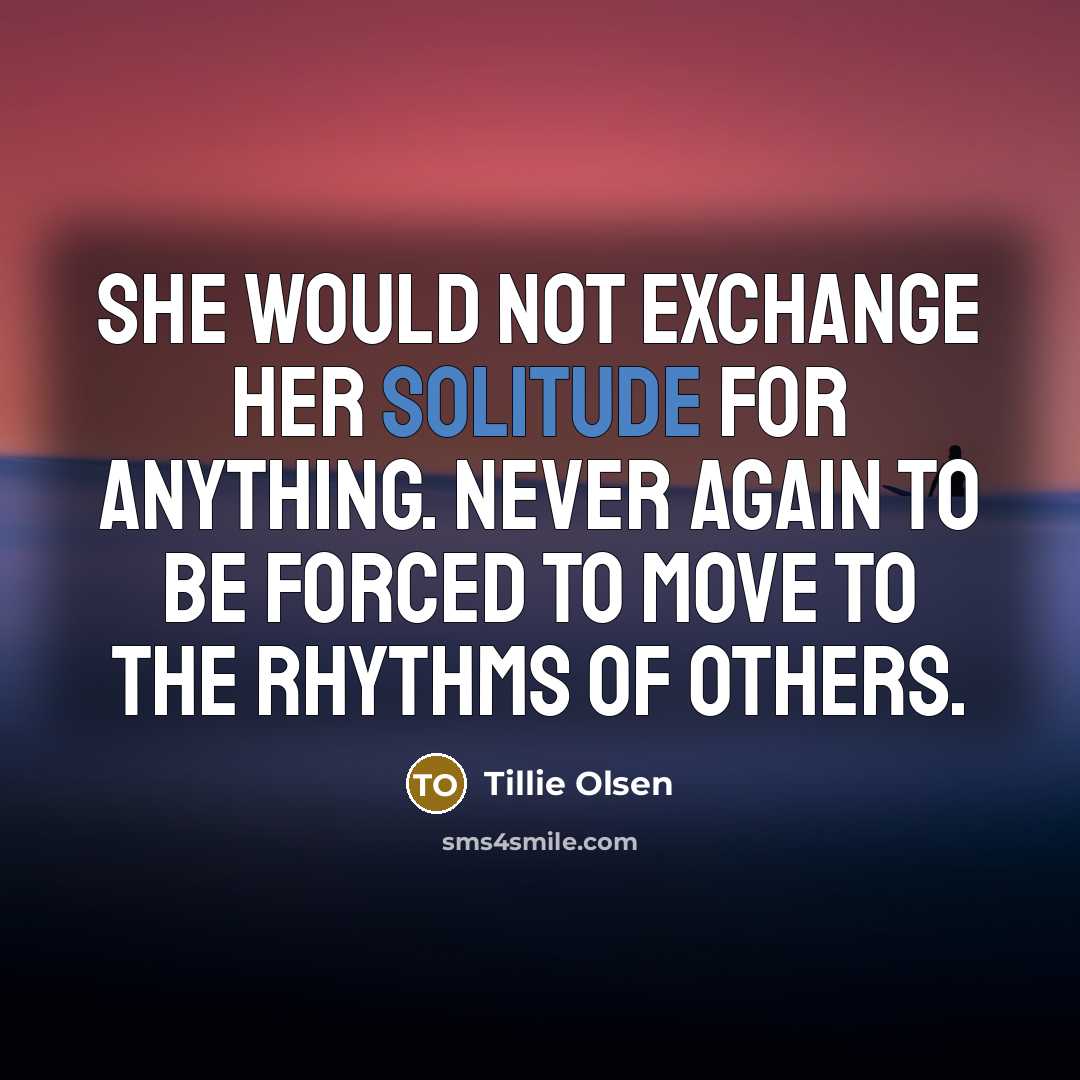“She would not exchange her solitude for anything. Never again…” quote by Tillie Olsen