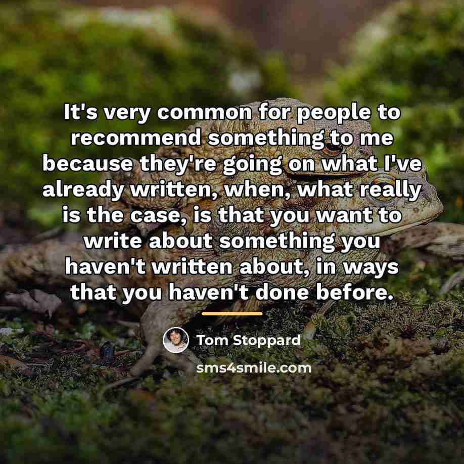 “It's very common for people to recommend something to me…” quote by Tom Stoppard