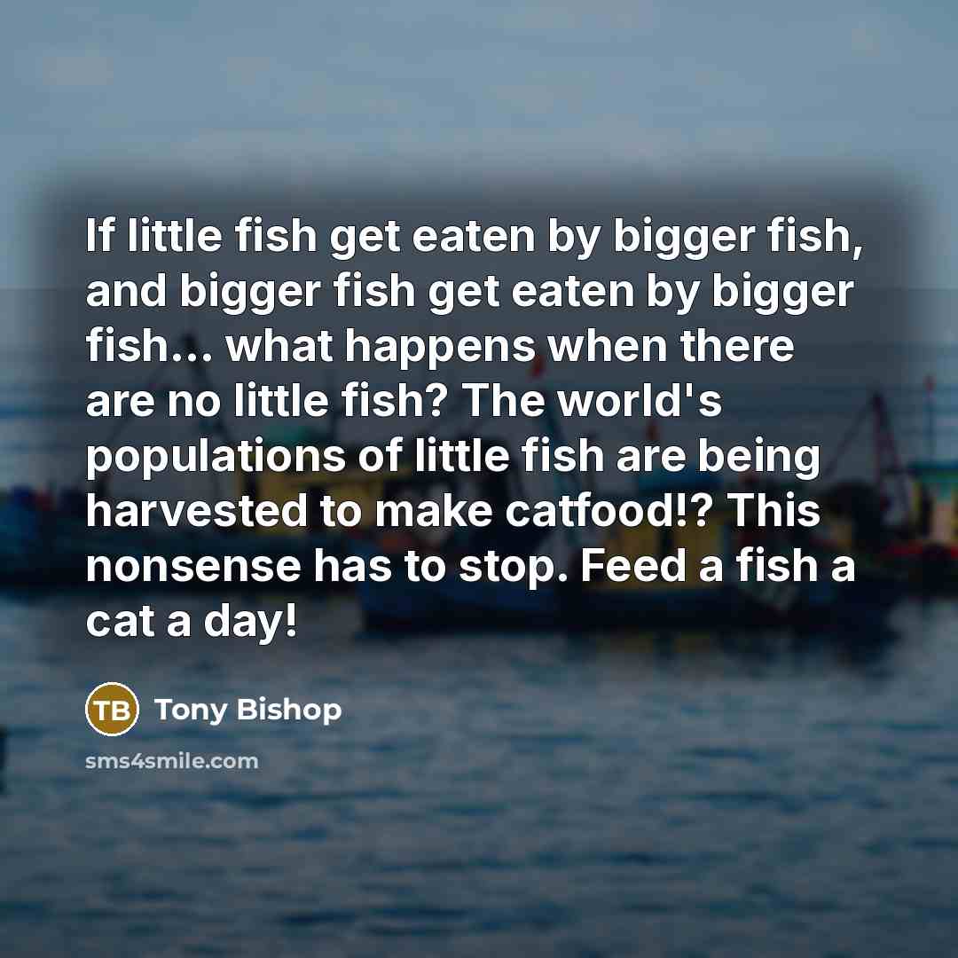“If little fish get eaten by bigger fish, and bigger…” quote by Tony Bishop