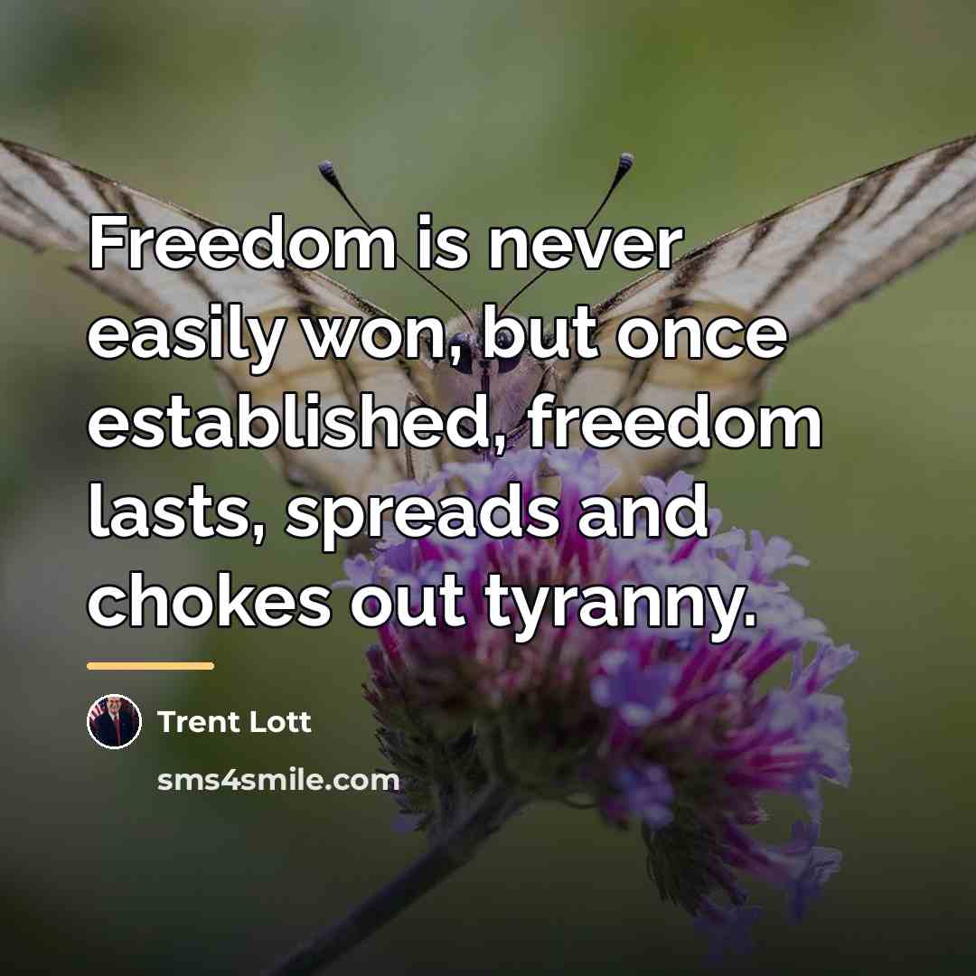 “Freedom is never easily won, but once established, freedom lasts,…” quote by Trent Lott