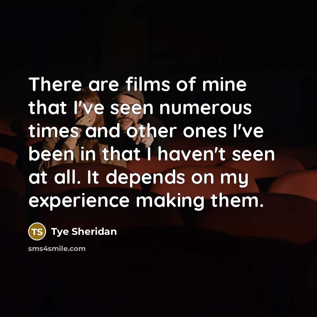 “There are films of mine that I've seen numerous times…” quote by Tye Sheridan