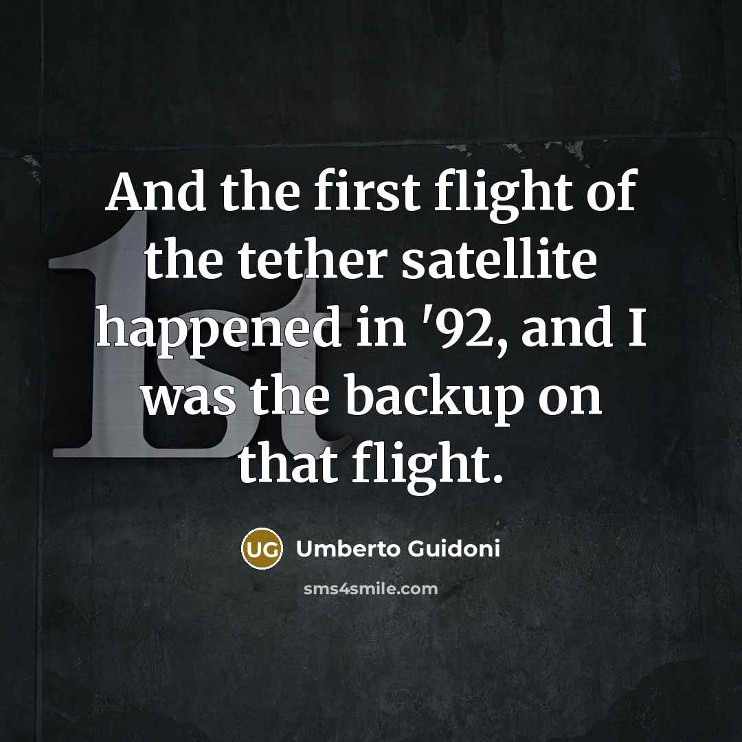 “And the first flight of the tether satellite happened in…” quote by Umberto Guidoni
