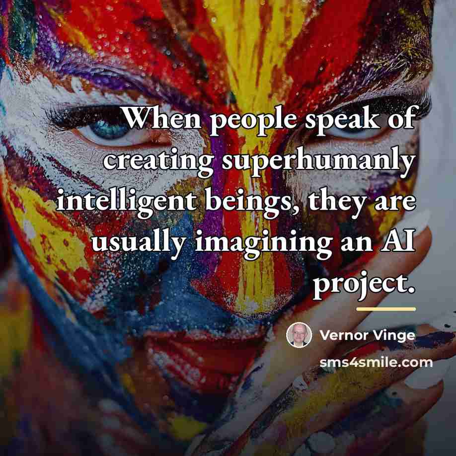 “When people speak of creating superhumanly intelligent beings, they are…” quote by Vernor Vinge