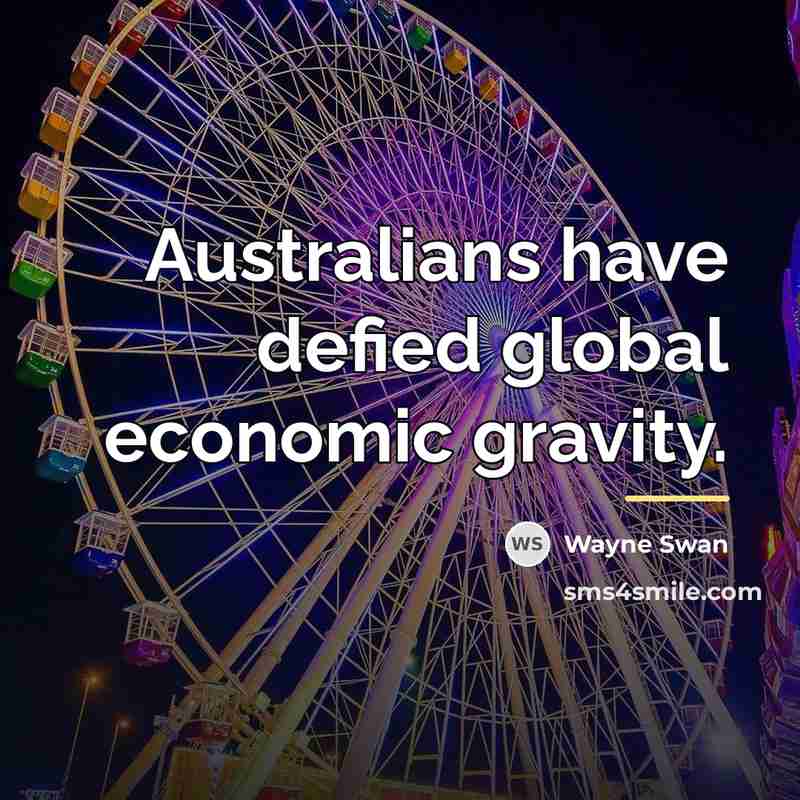 “Australians have defied global economic gravity.…” quote by Wayne Swan