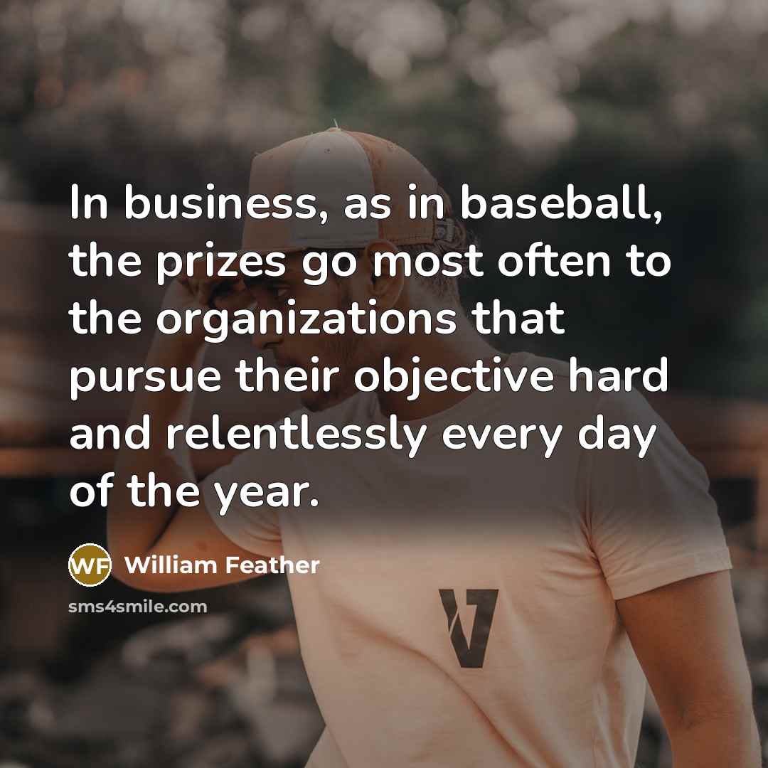 “In business, as in baseball, the prizes go most often…” quote by William Feather