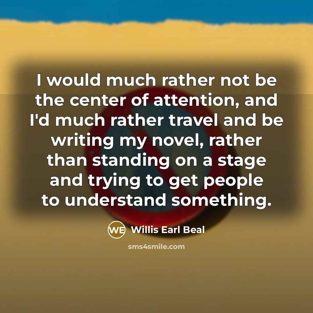 “I would much rather not be the center of attention,…” quote by Willis Earl Beal