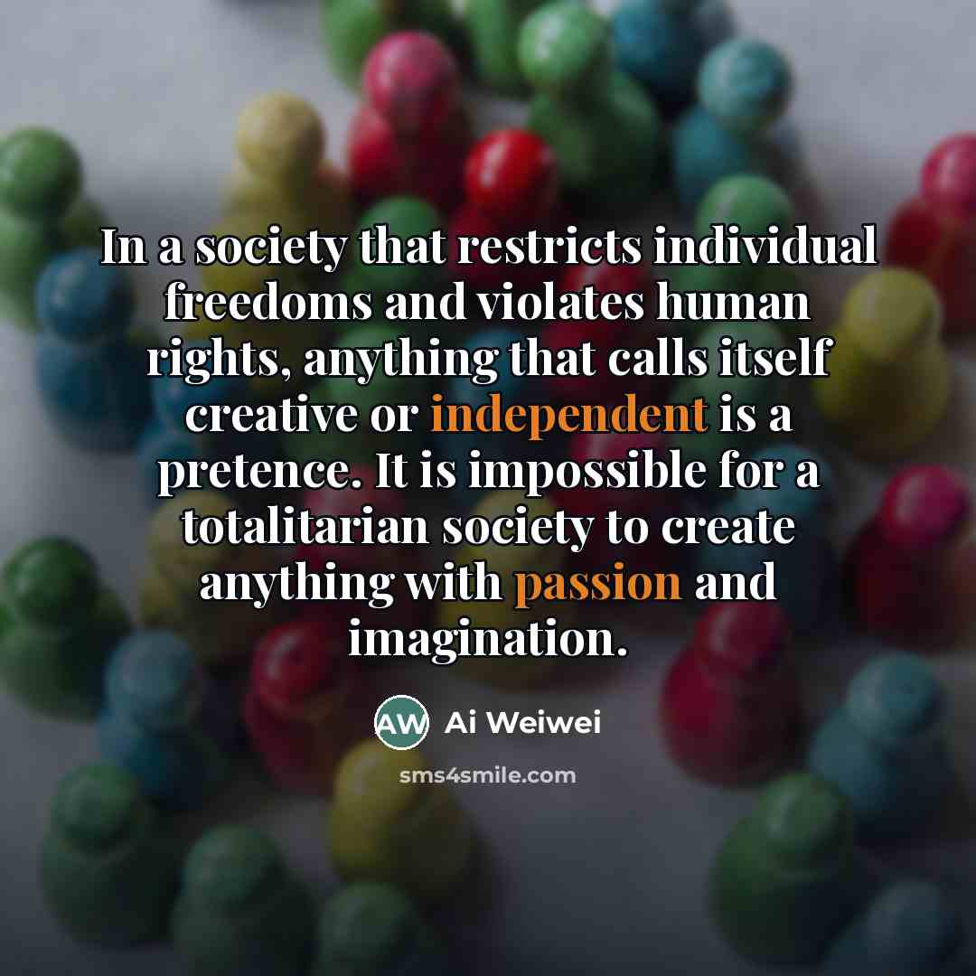 “In a society that restricts individual freedoms and violates human…” quote by Ai Weiwei