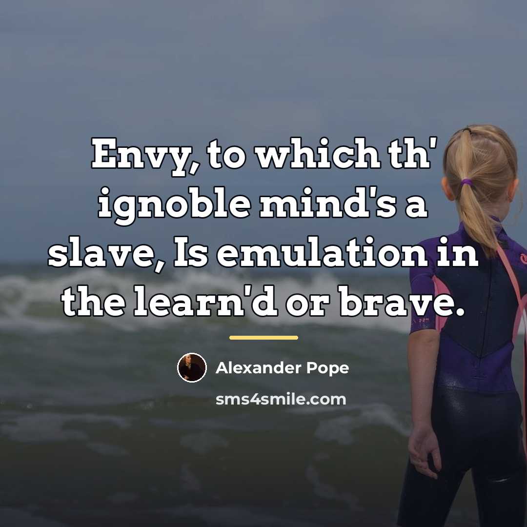“Envy, to which th' ignoble mind's a slave, Is emulation…” quote by Alexander Pope