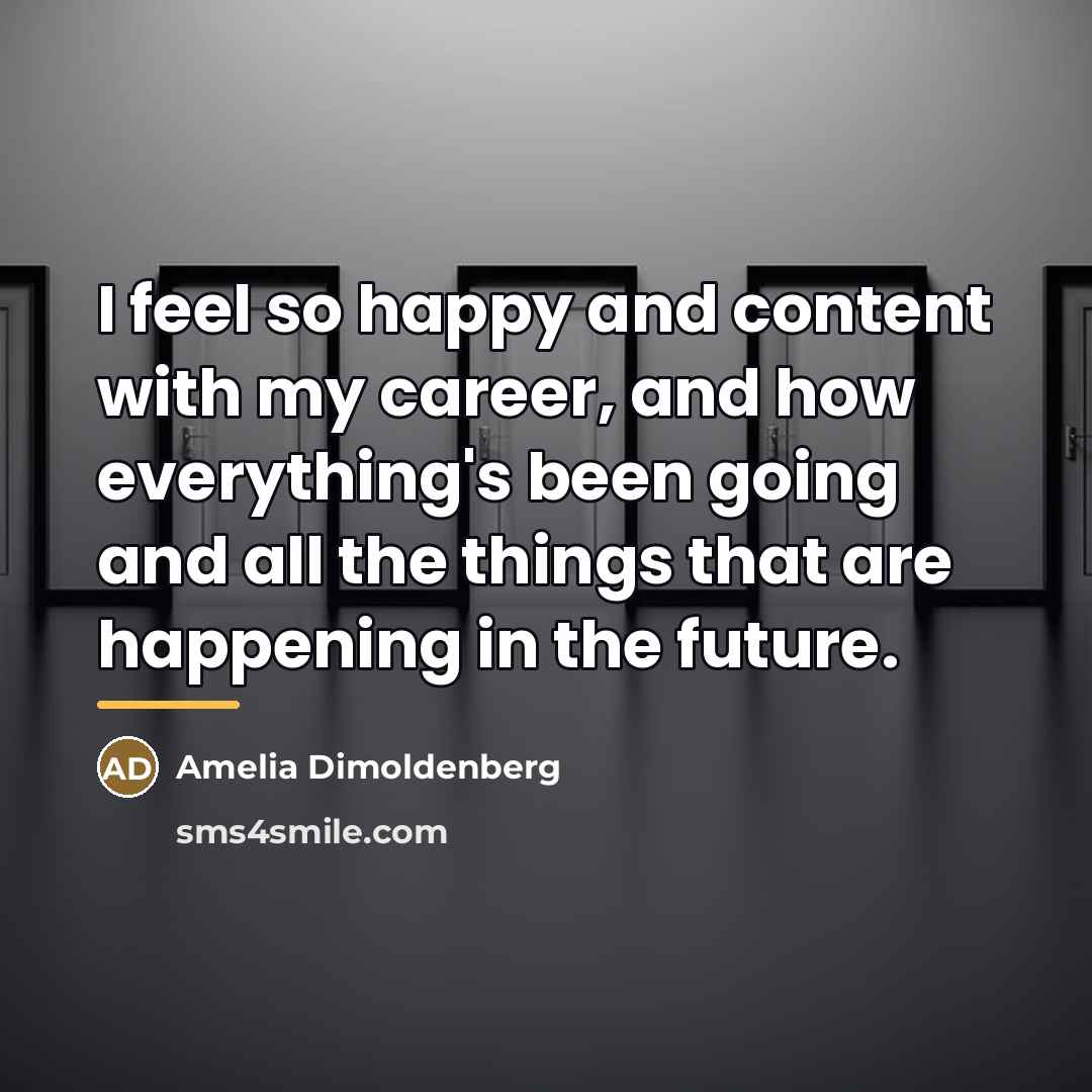“I feel so happy and content with my career, and…” quote by Amelia Dimoldenberg