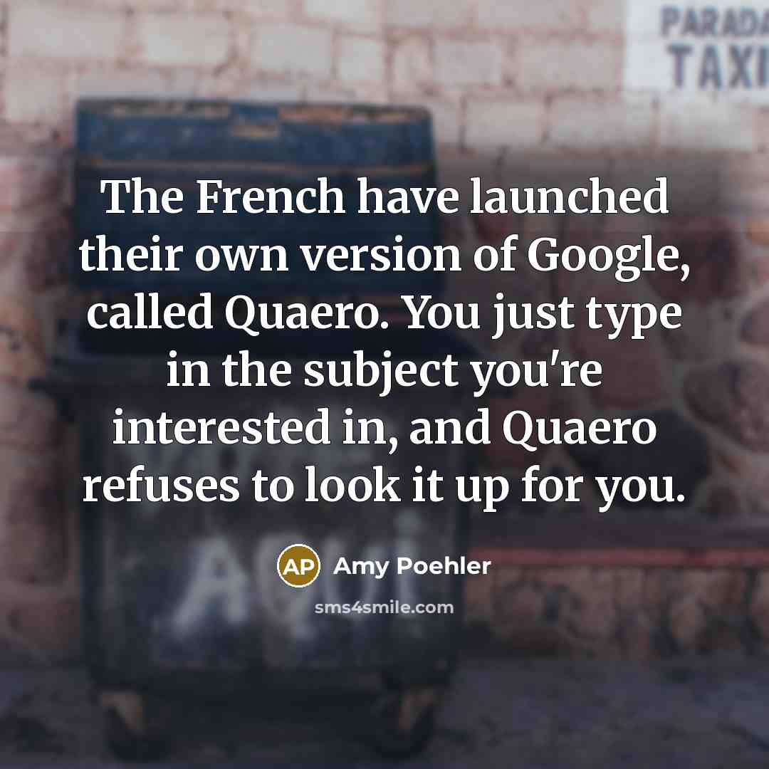 “The French have launched their own version of Google, called…” quote by Amy Poehler