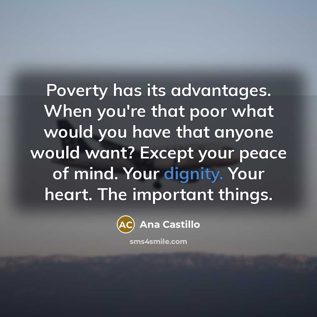“Poverty has its advantages. When you're that poor what would…” quote by Ana Castillo