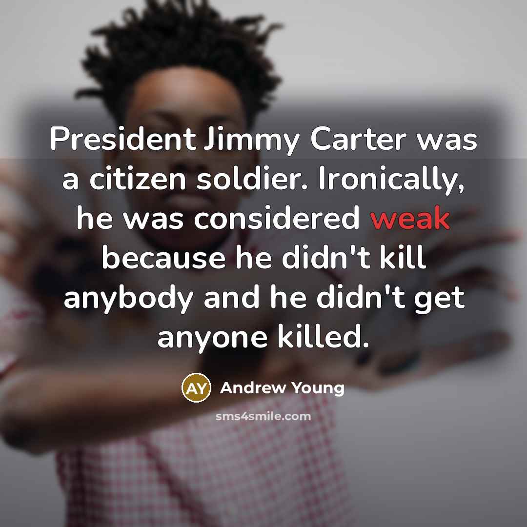 “President Jimmy Carter was a citizen soldier. Ironically, he was…” quote by Andrew Young