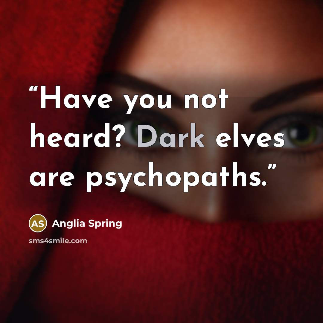 “Have you not heard? Dark elves are psychopaths.” quote by Anglia Spring